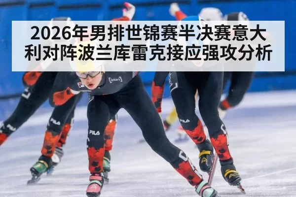 2026年男排世锦赛半决赛意大利对阵波兰库雷克接应强攻分析